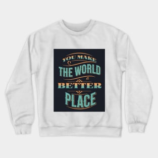 You Make The World A Better Place Crewneck Sweatshirt